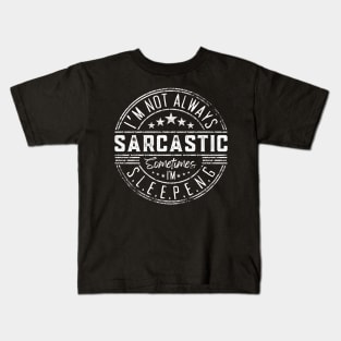 I’m Not Always Sarcastic Sometimes I’m Sleeping ,Funny Phrase, Joke Kids T-Shirt